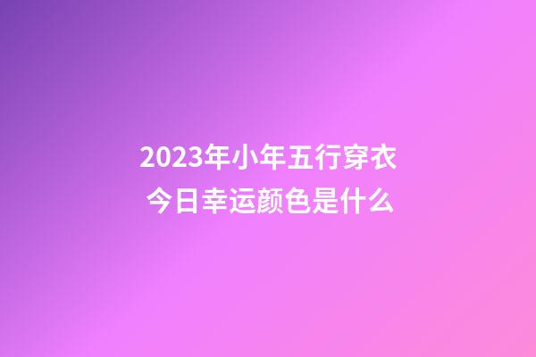 2023年小年五行穿衣 今日幸运颜色是什么